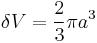  \delta V = \frac 2 3 \pi a^3 