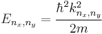 E_{n_x,n_y} = \frac{\hbar^2 k_{n_x,n_y}^2}{2m}