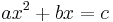 \ ax^2%2Bbx=c \, 