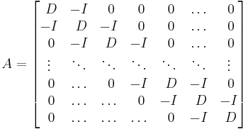 
A =
\begin{bmatrix}
        ~D & -I & ~0 & ~0 & ~0 & \ldots & ~0 \\
        -I & ~D & -I & ~0 & ~0 & \ldots & ~0 \\
        ~0 & -I & ~D & -I & ~0 & \ldots & ~0 \\
        \vdots & \ddots & \ddots & \ddots & \ddots & \ddots & \vdots \\
        ~0 & \ldots & ~0 & -I & ~D & -I & ~0 \\
        ~0 & \ldots & \ldots & ~0 & -I & ~D & -I \\
        ~0 & \ldots & \ldots & \ldots & ~0 & -I & ~D
\end{bmatrix}
