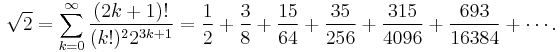 \sqrt{2} = \sum_{k=0}^\infty \frac{(2k%2B1)!}{(k!)^2 2^{3k%2B1}} = \frac{1}{2} %2B\frac{3}{8} %2B
\frac{15}{64} %2B \frac{35}{256} %2B \frac{315}{4096} %2B \frac{693}{16384} %2B \cdots.