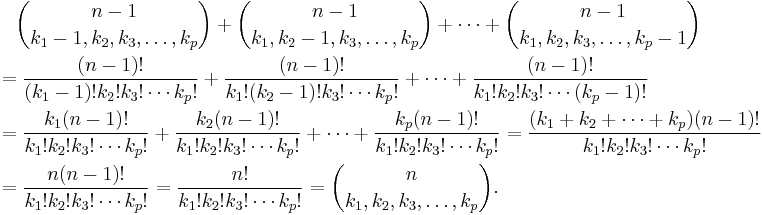 
\begin{align}
& {} \quad {n-1\choose k_1-1,k_2,k_3, \dots, k_p}%2B{n-1\choose k_1,k_2-1,k_3,\dots, k_p}%2B\cdots%2B{n-1\choose k_1,k_2,k_3,\dots,k_p-1} \\
& = \frac{(n-1)!}{(k_1-1)!k_2!k_3! \cdots k_p!} %2B \frac{(n-1)!}{k_1!(k_2-1)!k_3!\cdots k_p!} %2B \cdots %2B \frac{(n-1)!}{k_1!k_2!k_3! \cdots (k_p-1)!} \\
& = \frac{k_1(n-1)!}{k_1!k_2!k_3! \cdots k_p!} %2B \frac{k_2(n-1)!}{k_1!k_2!k_3! \cdots k_p!} %2B \cdots %2B \frac{k_p(n-1)!}{k_1!k_2!k_3! \cdots k_p!} = \frac{(k_1%2Bk_2%2B\cdots%2Bk_p) (n-1)!}{k_1!k_2!k_3!\cdots k_p!}  \\
& = \frac{n(n-1)!}{k_1!k_2!k_3! \cdots k_p!} = \frac{n!}{k_1!k_2!k_3! \cdots k_p!}
= {n\choose k_1, k_2, k_3, \dots , k_p}.
\end{align}
