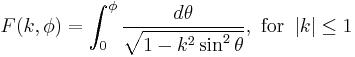 F(k,\phi)=\int_0^\phi\frac{d\theta}{\sqrt{1-k^2\sin^2\theta}}, \text{ for } \left|k\right| \le 1