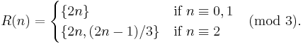  R(n) = \begin{cases} \{2n\} & \text{if } n\equiv 0,1 \\ \{2n,(2n-1)/3\} & \text{if } n\equiv 2 \end{cases} \pmod{3}. 