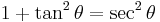  1 %2B \tan^2 \theta  = \sec^2 \theta\!