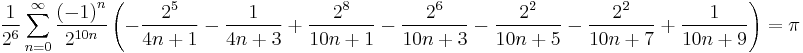 \frac{1}{2^6} \sum_{n=0}^{\infty} \frac{{(-1)}^n}{2^{10n}} \left( - \frac{2^5}{4n%2B1} - \frac{1}{4n%2B3} %2B \frac{2^8}{10n%2B1} - \frac{2^6}{10n%2B3} - \frac{2^2}{10n%2B5} - \frac{2^2}{10n%2B7} %2B \frac{1}{10n%2B9} \right)=\pi\!