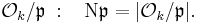  \mathcal{O}_k / \mathfrak{p}\;:\;\;\; \mathrm{N} \mathfrak{p} = |\mathcal{O}_k / \mathfrak{p}|.