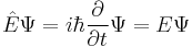  \hat{E}\Psi = i\hbar\frac{\partial }{\partial t}\Psi=E\Psi \,\!