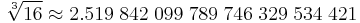  \sqrt[3]{16} \approx2.519 \; 842 \; 099 \; 789 \; 746 \; 329 \; 534 \; 421 