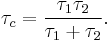 \tau_c = \frac{\tau_1 \tau_2}{\tau_1 %2B \tau_2}.\, 