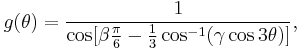 
g(\theta) = \frac{1}{\cos[\beta \frac{\pi}{6} - \frac{1}{3} \cos^{-1}(\gamma \cos 3\theta)]},
