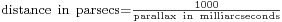 \scriptstyle \mathrm{distance\ in\ parsecs}=\frac{1000}{\mathrm{parallax\ in\ milliarcseconds}}