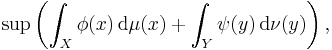 \sup \left( \int_{X} \phi (x) \, \mathrm{d} \mu (x) %2B \int_{Y} \psi (y) \, \mathrm{d} \nu (y) \right),