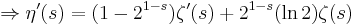 \Rightarrow \eta'(s)=(1-2^{1-s})\zeta'(s)%2B2^{1-s} (\ln 2) \zeta(s)