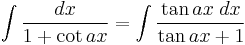 \int\frac{dx}{1 %2B \cot ax} = \int\frac{\tan ax\;dx}{\tan ax%2B1}\,\!