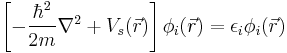 \left[-\frac{\hbar^2}{2m}\nabla^2%2BV_s(\vec r)\right] \phi_i(\vec r) = \epsilon_i \phi_i(\vec r) 