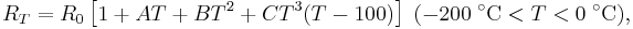 R_T = R_0 \left[ 1 %2B AT %2B BT^2 %2B CT^3 (T-100) \right] \; (-200\;{}^{\circ}\mathrm{C} < T < 0\;{}^{\circ}\mathrm{C}),