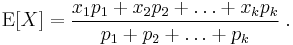 
    \operatorname{E}[X] = \frac{x_1p_1 %2B x_2p_2 %2B \ldots %2B x_kp_k}{p_1 %2B p_2 %2B \ldots %2B p_k} \;.
  