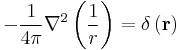  
 -{1 \over 4\pi} \nabla^2 \left( {1 \over r} \right) 
= \delta \left( \mathbf r \right) 
