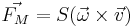 
\vec{F_M} = S (\vec{\omega}\times\vec{v})
