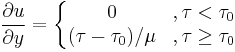 \frac {\partial u} {\partial y} = \left\{\begin{matrix} 0 &, \tau < \tau_0 \\ (\tau - \tau_0)/ {\mu} &, \tau \ge \tau_0 \end{matrix}\right.