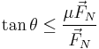 \tan\theta\le\frac{\mu \vec{F}_N}{\vec{F}_N}