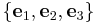 \{\mathbf{e}_1,\mathbf{e}_2,\mathbf{e}_3\}