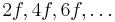 2f, 4f, 6f, \dots \ 