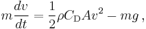 m\frac{dv}{dt}=\frac{1}{2} \rho C_{\mathrm{D}} A v^2 - mg \, ,