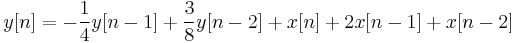 
y[n] = - \frac{1}{4} y[n-1] %2B \frac{3}{8} y[n-2] %2B x[n] %2B 2x[n-1] %2B x[n-2] 
