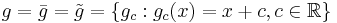 g=\bar{g}=\tilde{g}=\{g_c:g_c(x)=x%2Bc, c\in \Bbb{R}\}