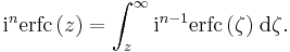 
\mathrm i^n \operatorname{erfc}\, (z) = \int_z^\infty \mathrm i^{n-1} \operatorname{erfc}\, (\zeta)\;\mathrm d \zeta.\,
