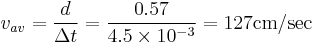 v_{av}=\frac{d}{\Delta t}=\frac{0.57}{4.5\times10^{-3}}=127\text {cm/sec}