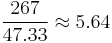 \frac{267}{47.33}  \approx 5.64