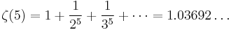 \zeta(5) = 1 %2B \frac{1}{2^5} %2B \frac{1}{3^5} %2B \cdots = 1.03692\dots\!