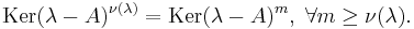 \mathrm{Ker}(\lambda - A)^{\nu(\lambda)} = \operatorname{Ker} (\lambda - A)^m, \; \forall m \geq \nu(\lambda) .