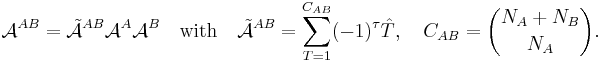 
\mathcal{A}^{AB} = \tilde{\mathcal{A}}^{AB} \mathcal{A}^A \mathcal{A}^B\quad\hbox{with}\quad
\tilde{\mathcal{A}}^{AB} = \sum_{T=1}^{C_{AB}}(-1)^\tau \hat{T}, \quad C_{AB} = \binom{N_A%2BN_B}{N_A} .
