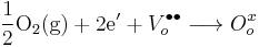  \frac{1}{2}\mathrm{O_2(g)} %2B 2\mathrm{e'} %2B {V}^{\bullet\bullet}_o \longrightarrow {O}^{x}_o 