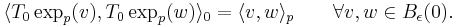 
\langle T_0\exp_p(v), T_0\exp_p(w)\rangle_0 = \langle v, w\rangle_p\qquad\forall v,w\in B_\epsilon(0).
