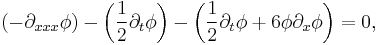 \left(- \partial_{xxx} \phi \right) - \left(\frac{1}{2} \partial_t \phi \right) - \left( \frac{1}{2} \partial_t \phi %2B 6 \phi \partial_x \phi \right) = 0, \,