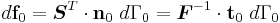 
  d\mathbf{f}_0 = \boldsymbol{S}^T\cdot\mathbf{n}_0~d\Gamma_0 = \boldsymbol{F}^{-1}\cdot \mathbf{t}_0~d\Gamma_0
