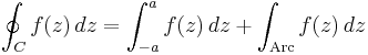 \oint_C f(z)\,dz = \int_{-a}^a f(z)\,dz  %2B \int_\text{Arc} f(z)\,dz 