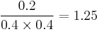 \frac{0.2}{0.4 \times 0.4} = 1.25 