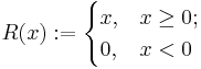 R(x)�:= \begin{cases} x, & x \ge 0; \\ 0, & x<0 \end{cases} 