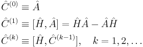 
\begin{align}
  \hat{C}^{(0)} & \equiv \hat{A}\\
  \hat{C}^{(1)} & \equiv [\hat{H}, \hat{A}] = \hat{H}\hat{A}-\hat{A}\hat{H}\\
  \hat{C}^{(k)} & \equiv [\hat{H}, \hat{C}^{(k-1)}], \ \ \ k=1,2,\ldots
\end{align}
