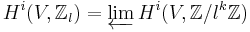 H^i(V,\mathbb{Z}_l) = \varprojlim H^i(V, \mathbb{Z}/l^k\mathbb{Z})