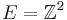 E=\mathbb{Z}^2