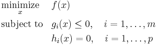 \begin{align}
&\underset{x}{\operatorname{minimize}}& & f(x) \\
&\operatorname{subject\;to}
& &g_i(x) \leq 0, \quad i = 1,\dots,m \\
&&&h_i(x) = 0, \quad i = 1, \dots,p 
\end{align}