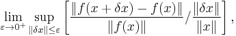 \lim_{ \varepsilon \to 0^%2B }
        \sup_{ \Vert \delta x \Vert \leq \varepsilon } 
        \left[  \frac{ \left\Vert f(x %2B \delta x) - f(x)\right\Vert }{ \Vert f(x) \Vert }  
              / \frac{ \Vert \delta x \Vert }{ \Vert x \Vert }
        \right],