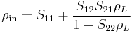 \rho_\mathrm{in} = S_{11} %2B \frac{S_{12}S_{21}\rho_L}{1-S_{22}\rho_L}\,